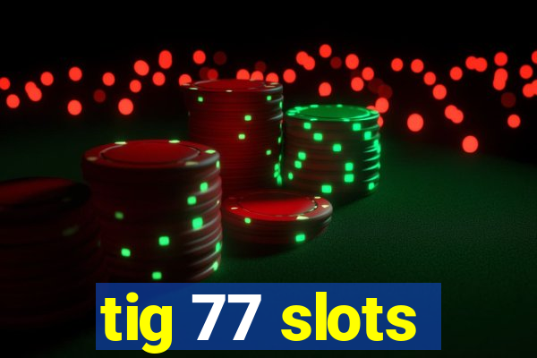 tig 77 slots